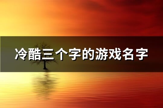 冷酷三个字的游戏名字(共380个)