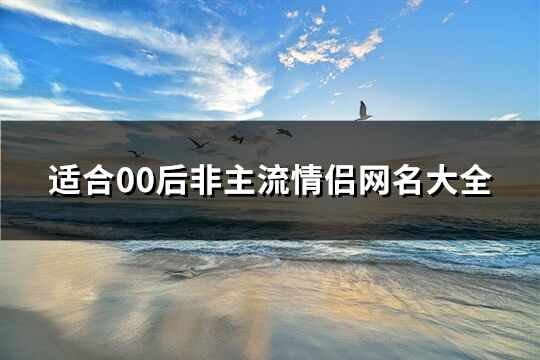 适合00后非主流情侣网名大全(精选107个)