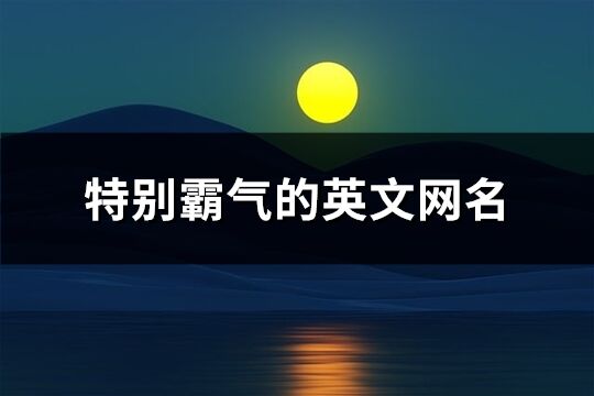 特别霸气的英文网名(共111个)