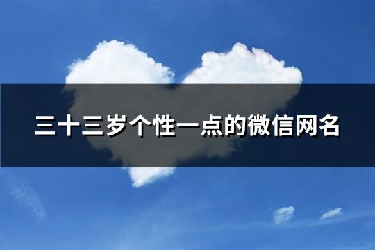 三十三岁个性一点的微信网名(精选456个)