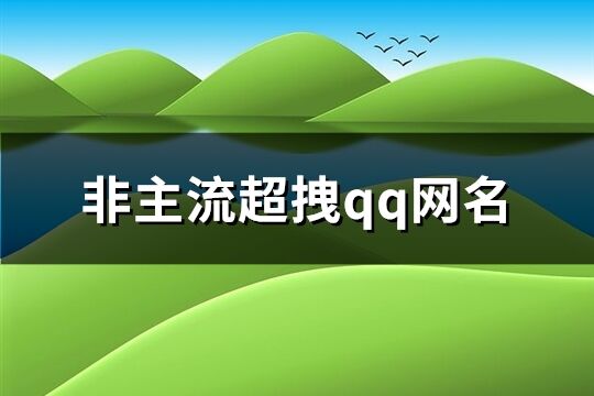 非主流超拽qq网名(共176个)