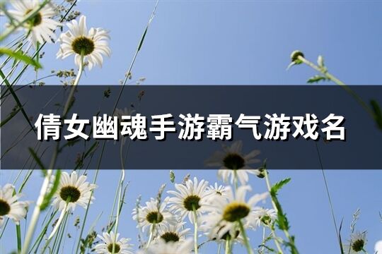 倩女幽魂手游霸气游戏名(434个)