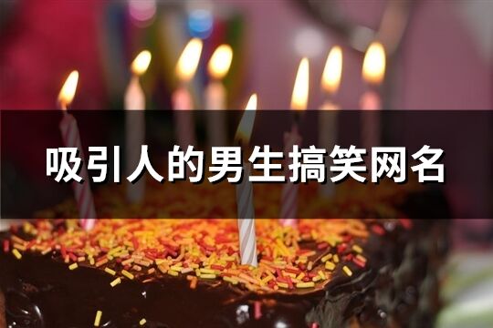 吸引人的男生搞笑网名(精选216个)