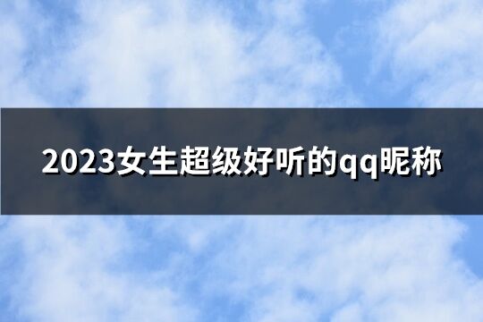 2023女生超级好听的qq昵称(优选196个)