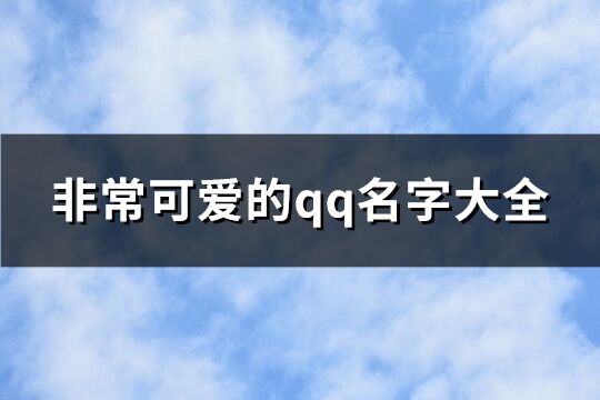 非常可爱的qq名字大全(精选257个)