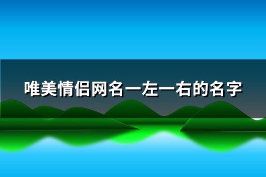 唯美情侣网名一左一右的名字(共271个)