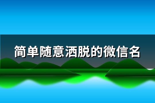 简单随意洒脱的微信名(优选311个)