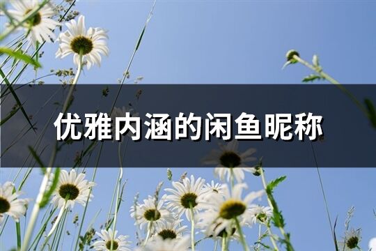 优雅内涵的闲鱼昵称(261个)