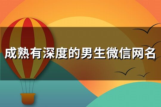 成熟有深度的男生微信网名(优选120个)