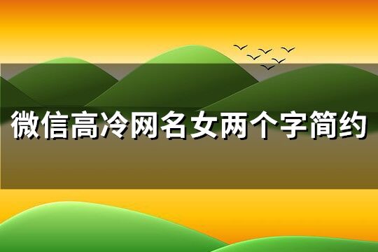 微信高冷网名女两个字简约(优选194个)