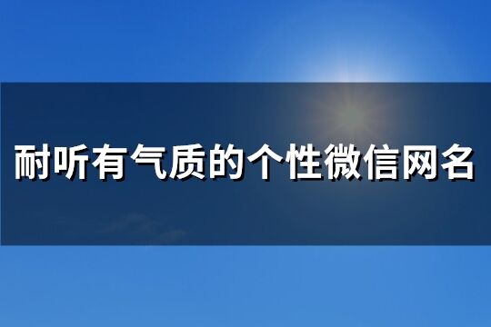 耐听有气质的个性微信网名(共292个)