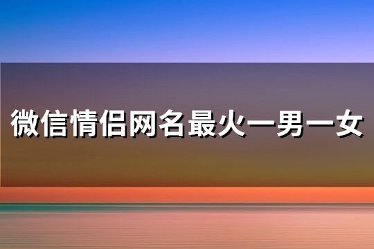 微信情侣网名最火一男一女(共198个)