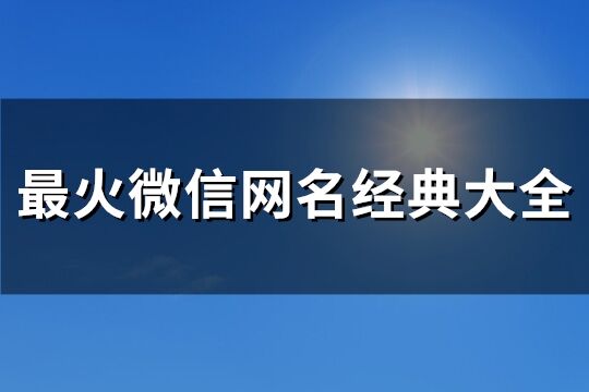 最火微信网名经典大全(157个)