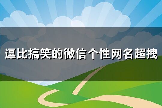 逗比搞笑的微信个性网名超拽(优选227个)