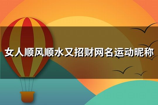 女人顺风顺水又招财网名运动昵称(精选143个)