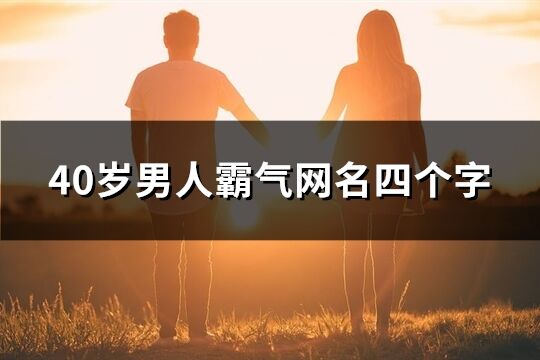 40岁男人霸气网名四个字(优选220个)