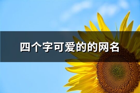 四个字可爱的的网名(优选316个)