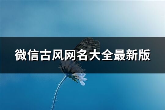 微信古风网名大全最新版(887个)