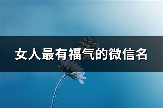 女人最有福气的微信名(精选953个)