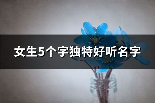 女生5个字独特好听名字(共261个)