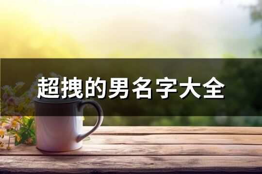 超拽的男名字大全(精选264个)