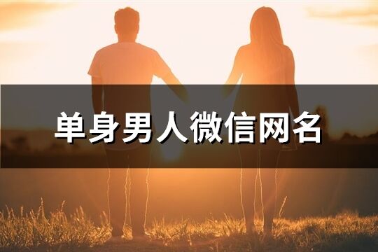 单身男人微信网名(优选404个)