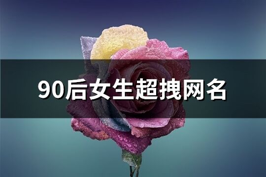 90后女生超拽网名(精选234个)