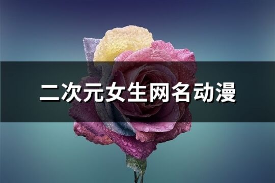 二次元女生网名动漫(共165个)