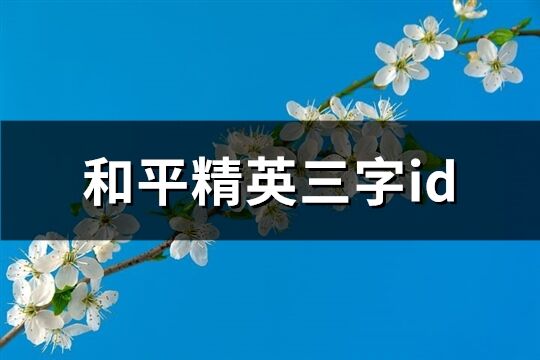 和平精英三字id(优选306个)