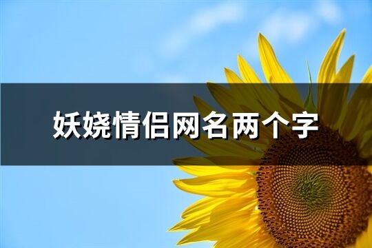 妖娆情侣网名两个字(61个)