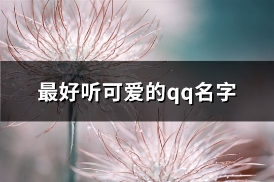 最好听可爱的qq名字(123个)