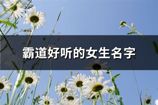 霸道好听的女生名字(优选243个)