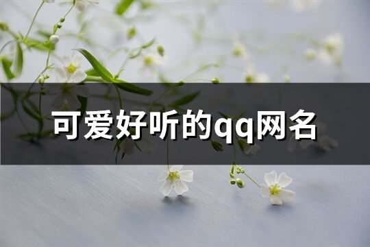 可爱好听的qq网名(优选305个)