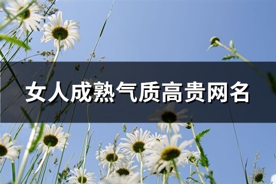 女人成熟气质高贵网名(精选427个)