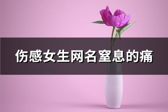 伤感女生网名窒息的痛(精选112个)