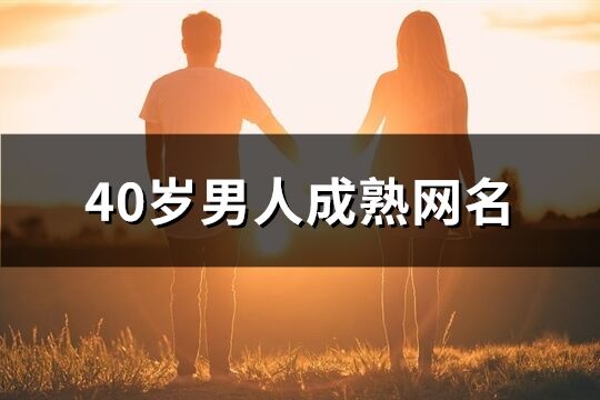 40岁男人成熟网名(精选271个)