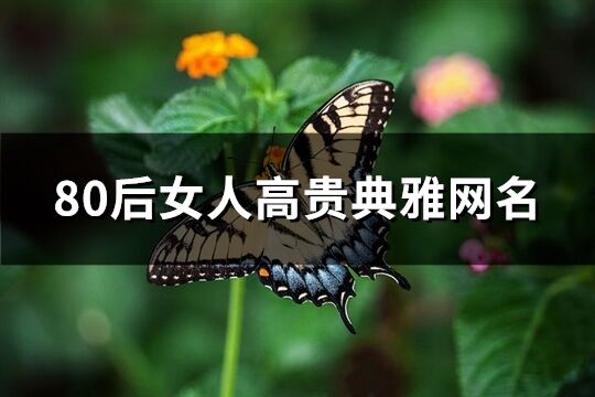 80后女人高贵典雅网名(优选228个)