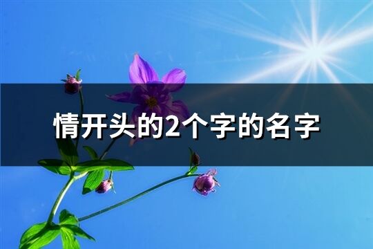 情开头的2个字的名字(56个)