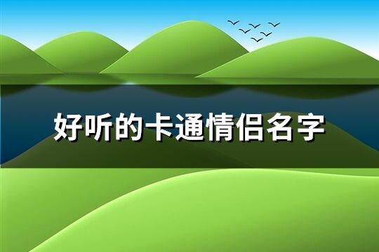 好听的卡通情侣名字(精选213个)