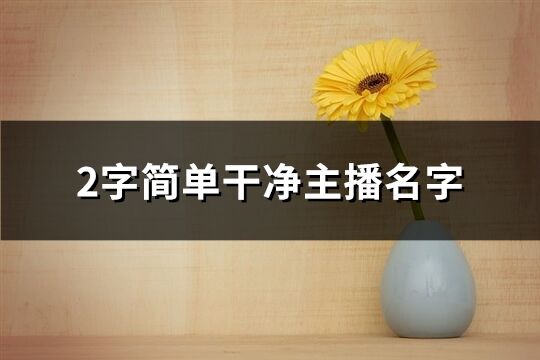 2字简单干净主播名字(283个)