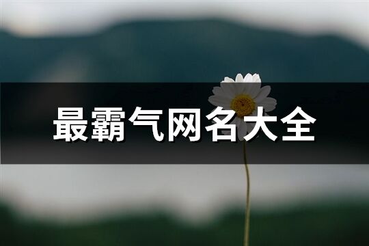 最霸气网名大全(精选632个)