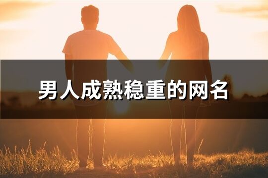 男人成熟稳重的网名(精选1197个)