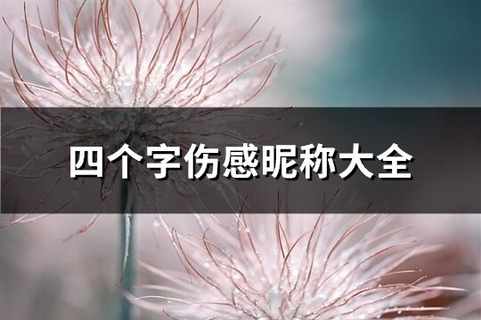 四个字伤感昵称大全(优选1085个)