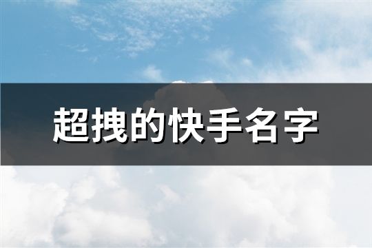 超拽的快手名字(共199个)