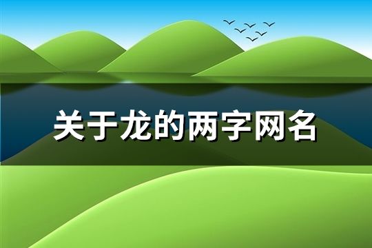 关于龙的两字网名(精选172个)