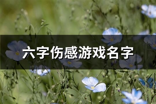 六字伤感游戏名字(233个)