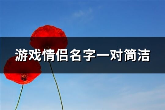 游戏情侣名字一对简洁(精选131个)