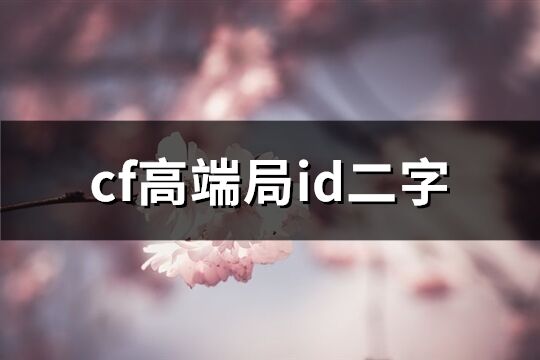 cf高端局id二字(精选98个)