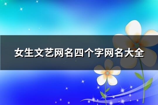 女生文艺网名四个字网名大全(精选172个)