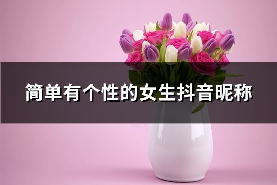 简单有个性的女生抖音昵称(精选146个)